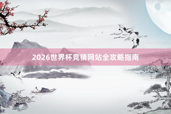 2026世界杯竞猜网站全攻略指南