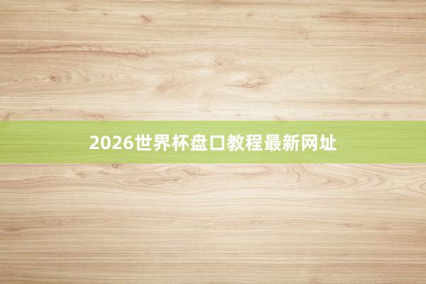 2026世界杯盘口教程最新网址