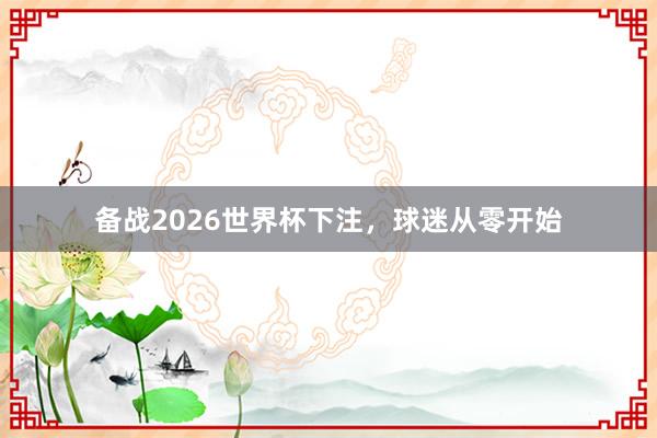 备战2026世界杯下注，球迷从零开始