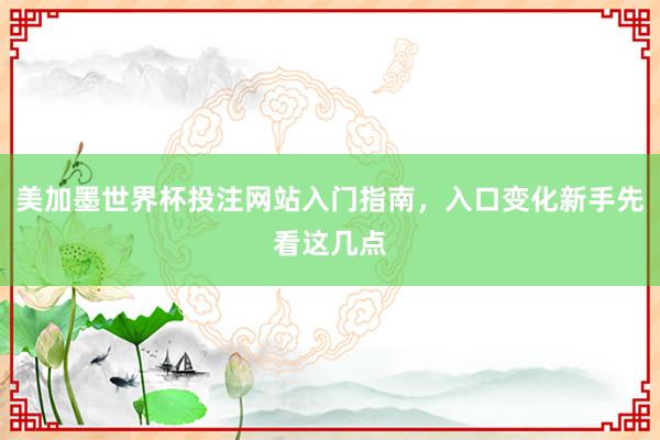 美加墨世界杯投注网站入门指南，入口变化新手先看这几点