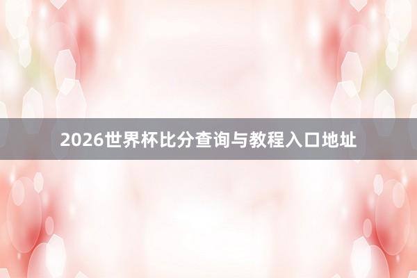 2026世界杯比分查询与教程入口地址