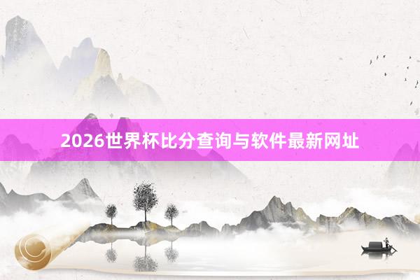 2026世界杯比分查询与软件最新网址